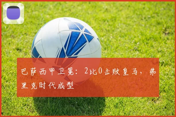 巴萨西甲卫冕：2比0击败皇马，弗里克时代成型