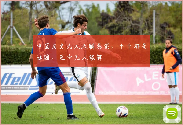 中国历史九大未解悬案，个个都是谜团，至今无人能解