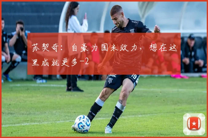 苏契奇：自豪为国米效力，想在这里成就更多