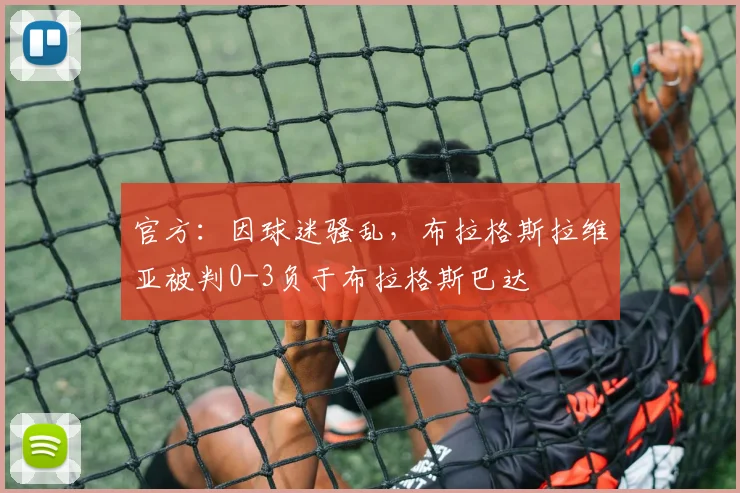 官方：因球迷骚乱，布拉格斯拉维亚被判0-3负于布拉格斯巴达